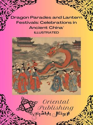cover image of Dragon Parades and Lantern Festivals Celebrations in Ancient China